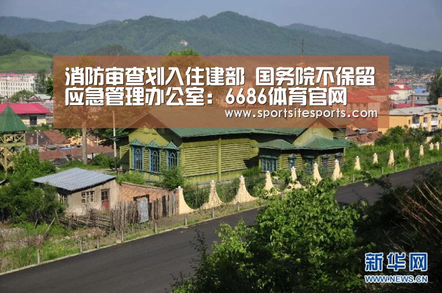 消防审查划入住建部 国务院不保留应急管理办公室:6686体育官网(图2) 6686体育app