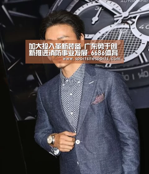 加大投入革新装备 广东勇于创新推进消防事业发展_6686体育(图2) 6686体育app
