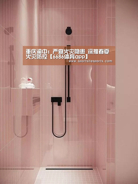 重庆渝中:严查火灾隐患 深推春夏火灾防控【6686体育app】(图3) 6686体育直播