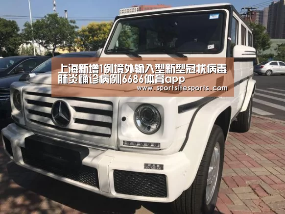 上海新增1例境外输入型新型冠状病毒肺炎确诊病例|6686体育app(图3) 6686体育