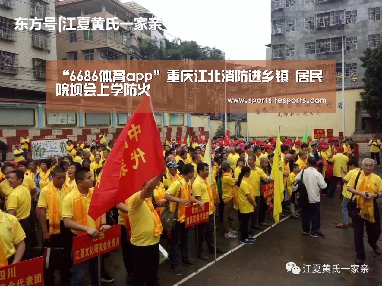 “6686体育app”重庆江北消防进乡镇 居民院坝会上学防火(图3) 6686体育官网